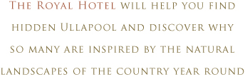 The Royal Hotel will help you find hidden Ullapool and discover why so many are inspired by the natural landscapes of the country all year round.